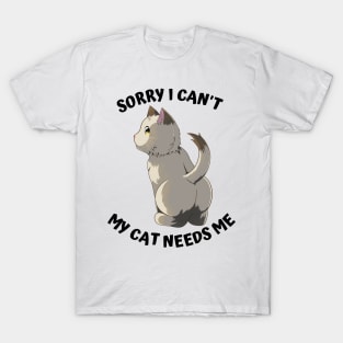 Sorry I Cant My Cat Needs Me, Funny Cat T-Shirt